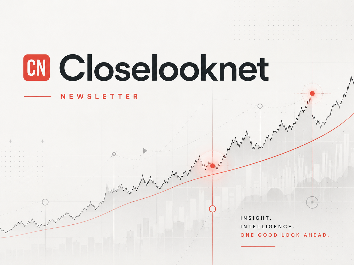 Closelooknet Newsletter — Insight. Intelligence. One good look ahead.